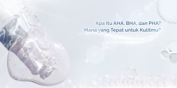 Apa Itu AHA, BHA, dan PHA? Mana yang Tepat untuk Kulitmu?