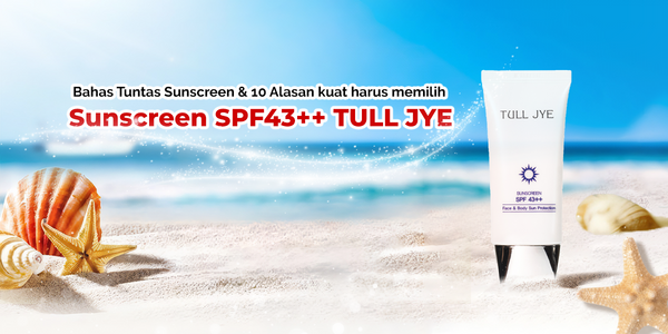 10 Alasan Kuat Kenapa Harus Pakai Sunscreen TULL JYE